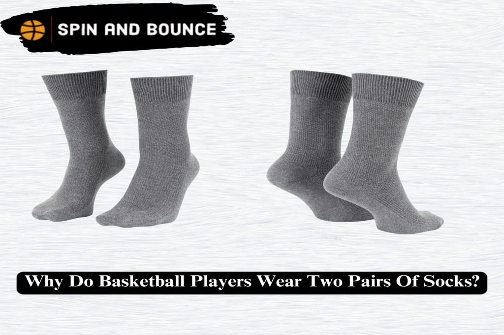 Why Do Basketball Players Wear Two Pairs Of Socks?