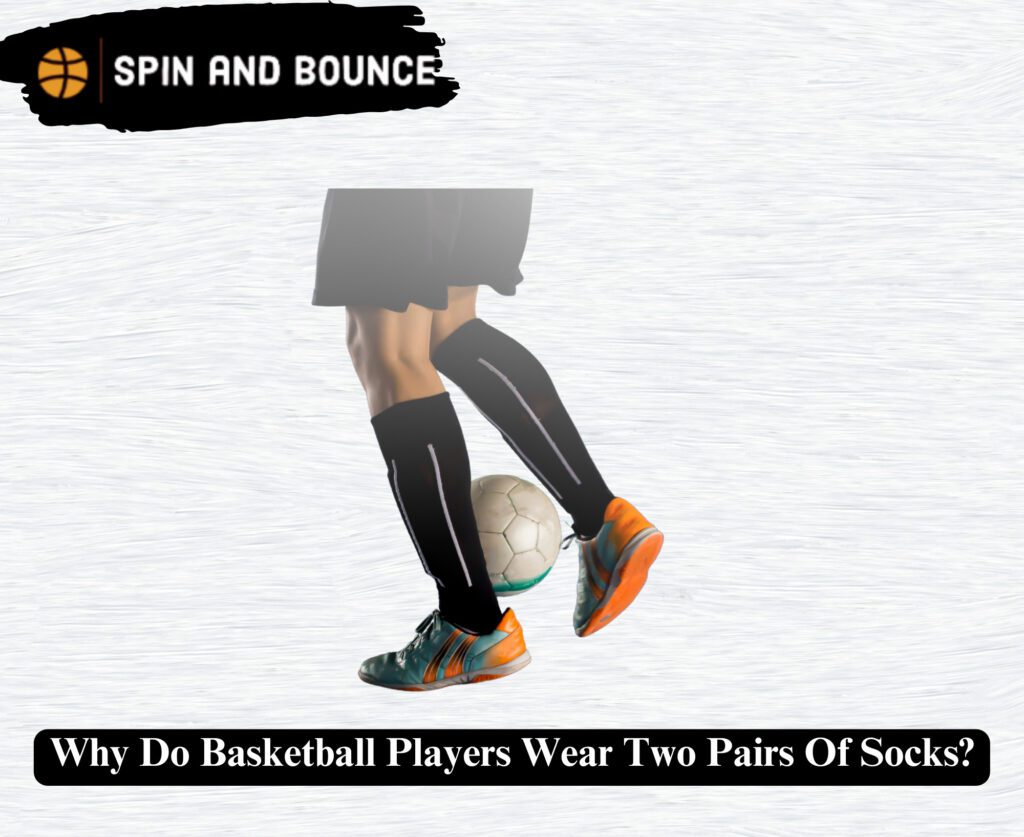 Why Do Basketball Players Wear Two Pairs Of Socks?