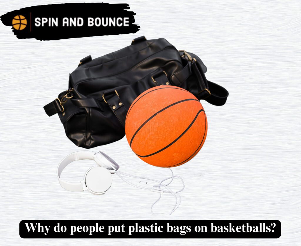 Why do people put plastic bags on basketballs?