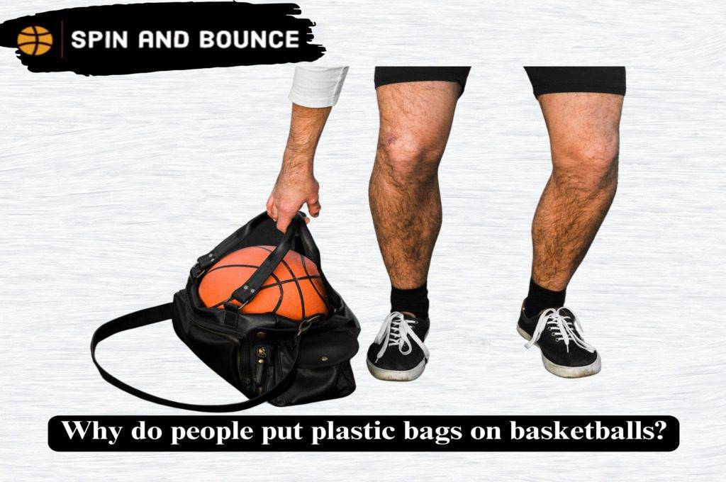 Why do people put plastic bags on basketballs?