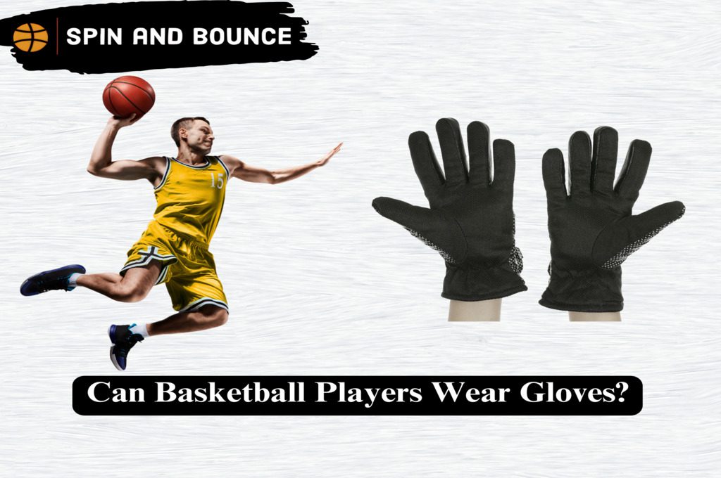  Can Basketball Players Wear Gloves?